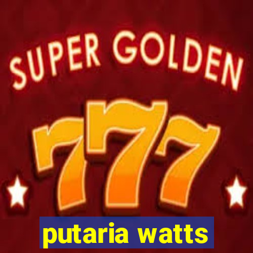 putaria watts